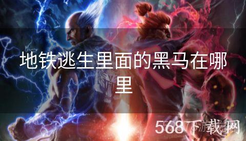 地铁逃生里面的黑马在哪里