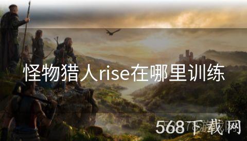 怪物猎人rise在哪里训练