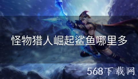 怪物猎人崛起鲨鱼哪里多