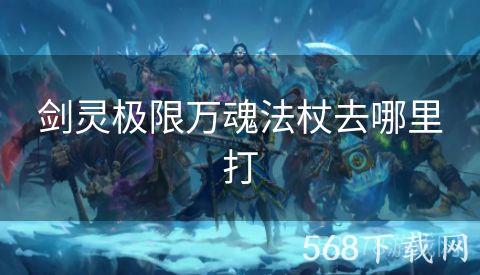 剑灵极限万魂法杖去哪里打