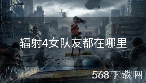 辐射4女队友都在哪里