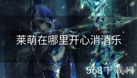 莱萌在哪里开心消消乐