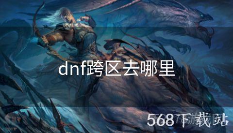 dnf跨区去哪里