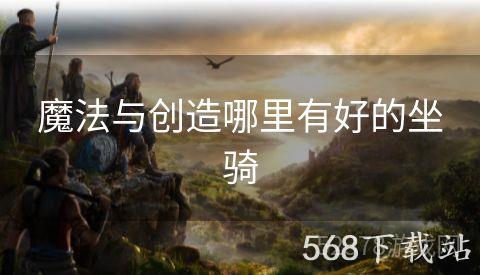 魔法与创造哪里有好的坐骑