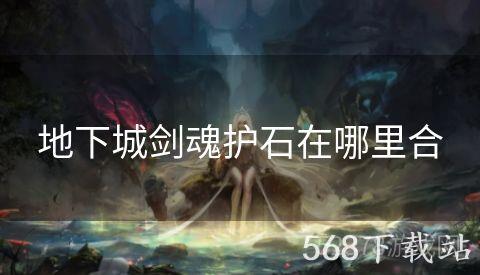 地下城剑魂护石在哪里合