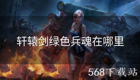 轩辕剑绿色兵魂在哪里
