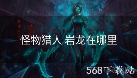 怪物猎人 岩龙在哪里