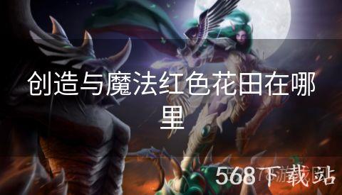 创造与魔法红色花田在哪里