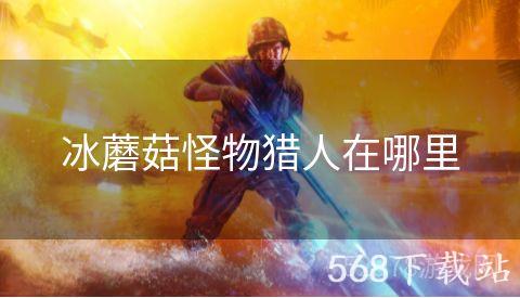 冰蘑菇怪物猎人在哪里