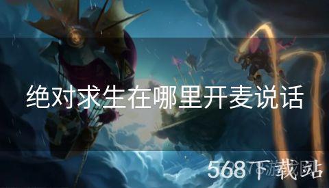 绝对求生在哪里开麦说话