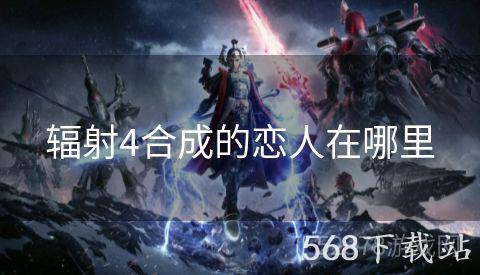 辐射4合成的恋人在哪里