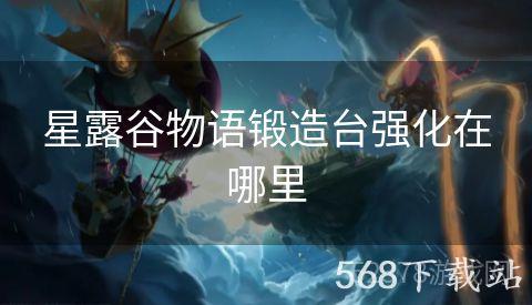 星露谷物语锻造台强化在哪里