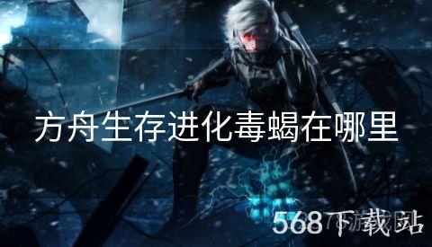 方舟生存进化毒蝎在哪里