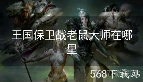 王国保卫战老鼠大师在哪里