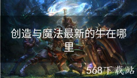 创造与魔法最新的牛在哪里