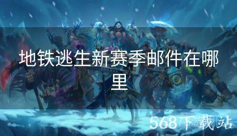 地铁逃生新赛季邮件在哪里