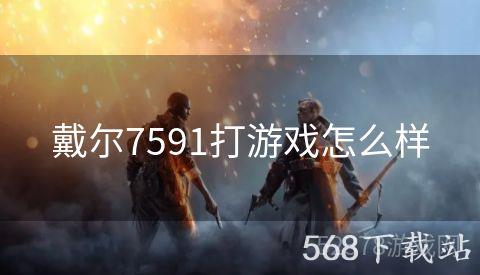 戴尔7591打游戏怎么样
