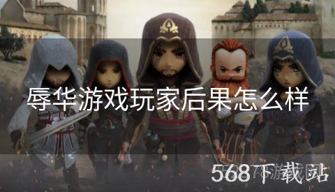 辱华游戏玩家后果怎么样