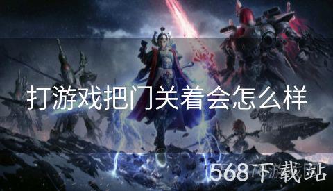 打游戏把门关着会怎么样