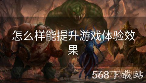 怎么样能提升游戏体验效果
