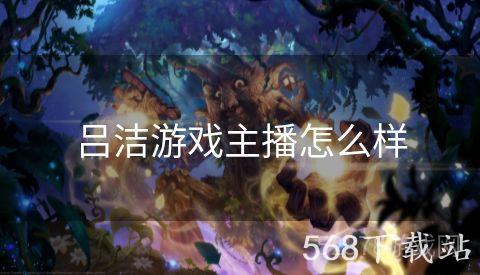 吕洁游戏主播怎么样