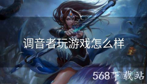 调音者玩游戏怎么样