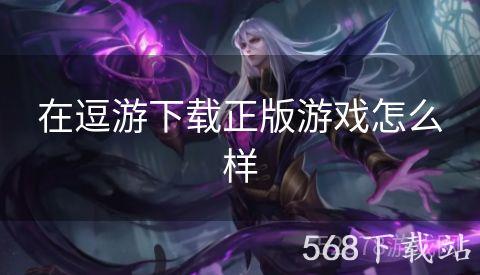 在逗游下载正版游戏怎么样