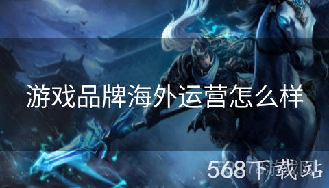游戏品牌海外运营怎么样