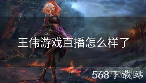 王伟游戏直播怎么样了
