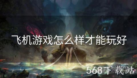 飞机游戏怎么样才能玩好