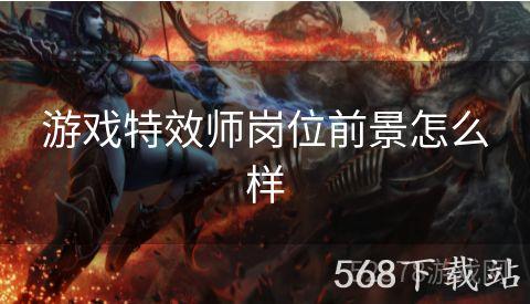 游戏特效师岗位前景怎么样