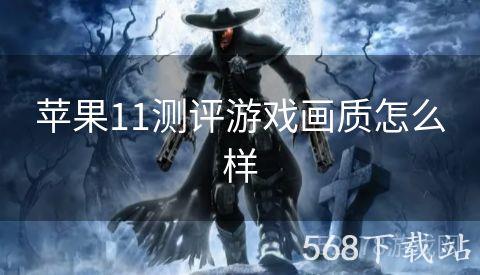 苹果11测评游戏画质怎么样