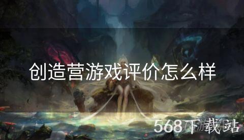 创造营游戏评价怎么样