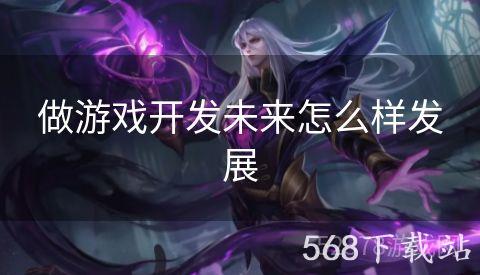 做游戏开发未来怎么样发展