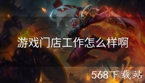 游戏门店工作怎么样啊