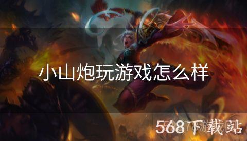 小山炮玩游戏怎么样