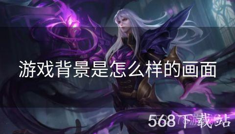 游戏背景是怎么样的画面