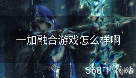 一加融合游戏怎么样啊
