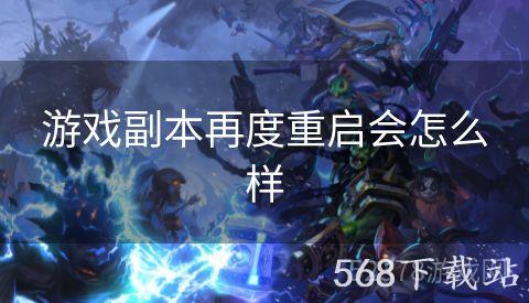 游戏副本再度重启会怎么样