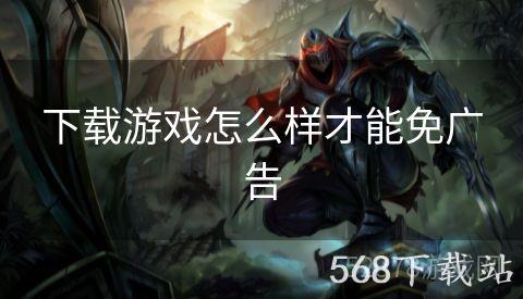 下载游戏怎么样才能免广告