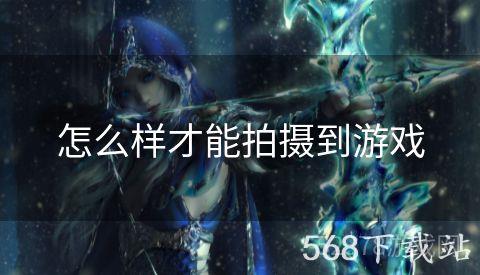 怎么样才能拍摄到游戏