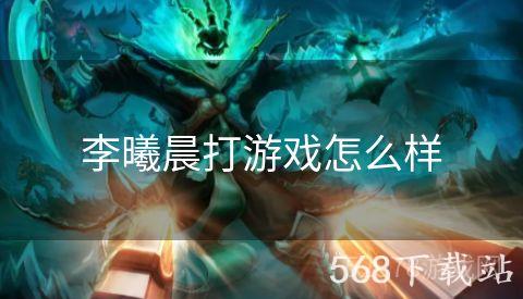 李曦晨打游戏怎么样