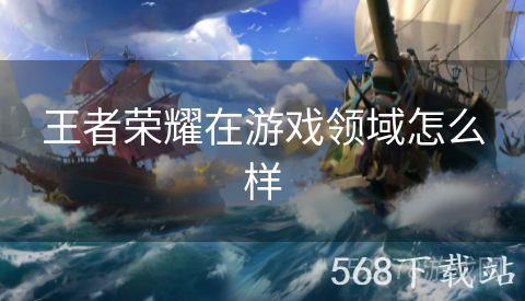 王者荣耀在游戏领域怎么样