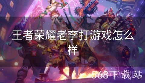王者荣耀老李打游戏怎么样