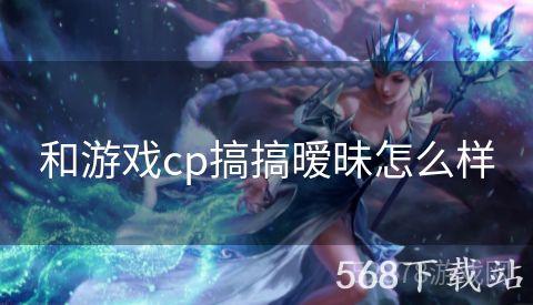 和游戏cp搞搞暧昧怎么样