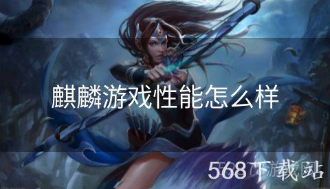 麒麟游戏性能怎么样