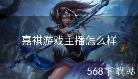 嘉祺游戏主播怎么样