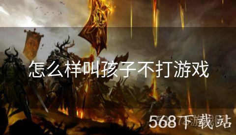 怎么样叫孩子不打游戏