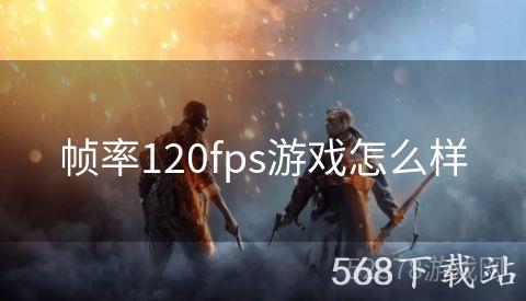 帧率120fps游戏怎么样