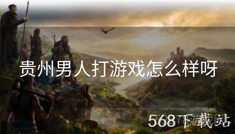 贵州男人打游戏怎么样呀